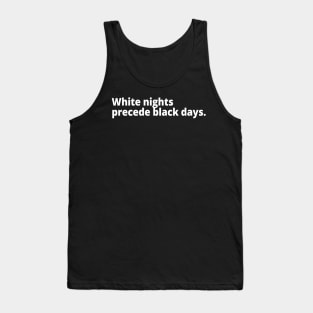 White nights precede black days. Tank Top